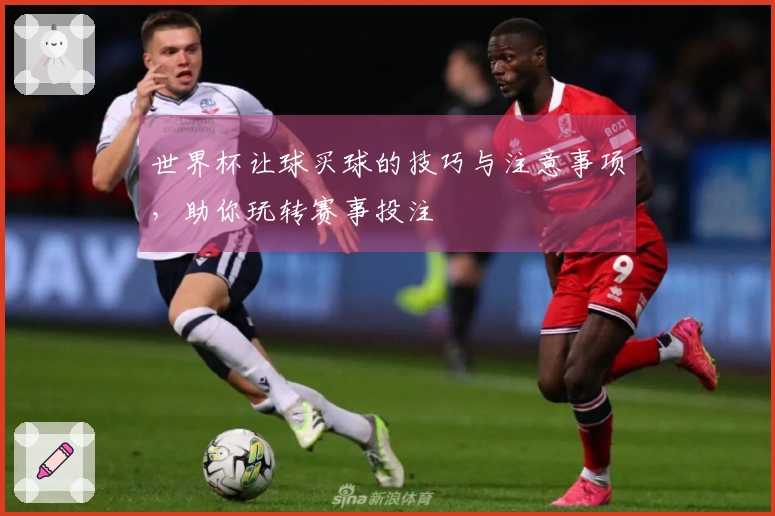 世界杯让球买球的技巧与注意事项，助你玩转赛事投注