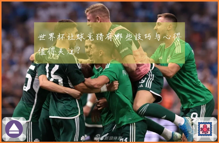 世界杯让球竞猜有哪些技巧与心得值得关注？
