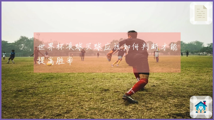 世界杯滚球买球应该如何判断才能提高胜率