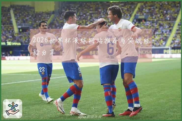 2026世界杯滚球网站推荐与实战经验分享