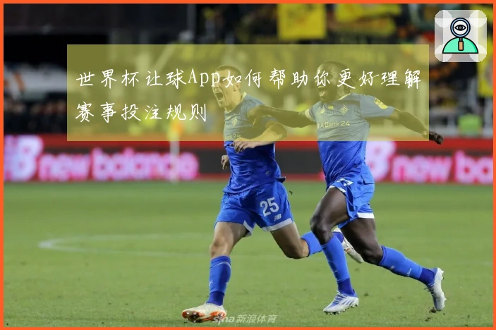 世界杯让球App如何帮助你更好理解赛事投注规则