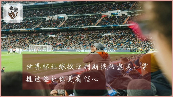 世界杯让球投注判断技巧盘点，掌握这些让你更有信心